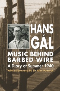Hans Gál: Music behind Barbed Wire: A Diary of Summer 1940