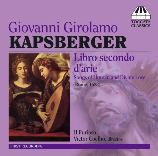 Giovanni Girolamo Kapsberger: Libro secondo d’arie — Songs of Human and Divine Love