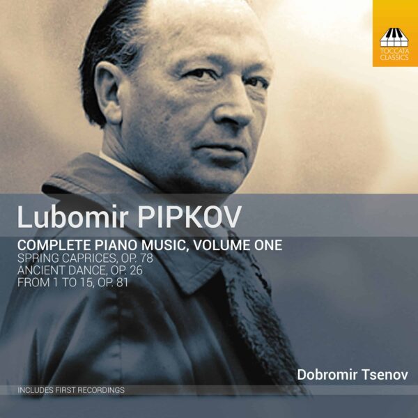Lubomir Pipkov: Complete Piano Music, Volume One