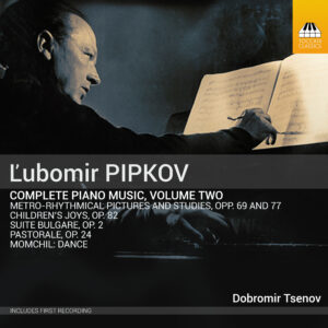 Ľubomir Pipkov: Complete Piano Music, Volume Two