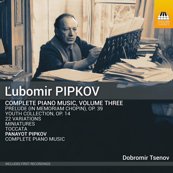 L’ubomir Pipkov: Complete Piano Music, Volume Three L’ubomir Pipkov: Complete Piano Music, Volume Three